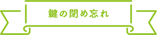 鍵の閉め忘れ
